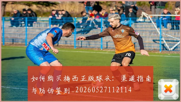 如何购买梅西正版球衣：渠道指南与防伪鉴别_20260527112114