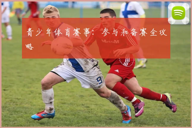 青少年体育赛事：参与和备赛全攻略