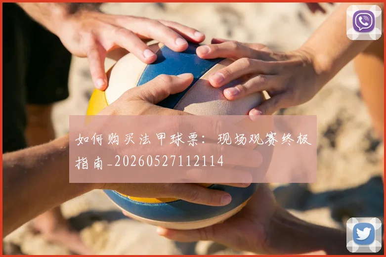 如何购买法甲球票：现场观赛终极指南_20260527112114